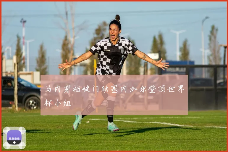 马内穿裆破门助塞内加尔登顶世界杯小组