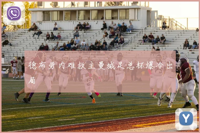 德布劳内难救主曼城足总杯爆冷出局