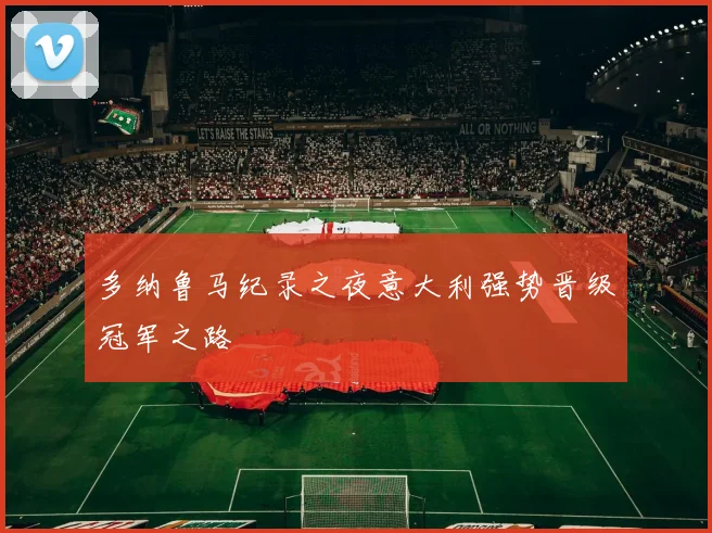 多纳鲁马纪录之夜意大利强势晋级冠军之路