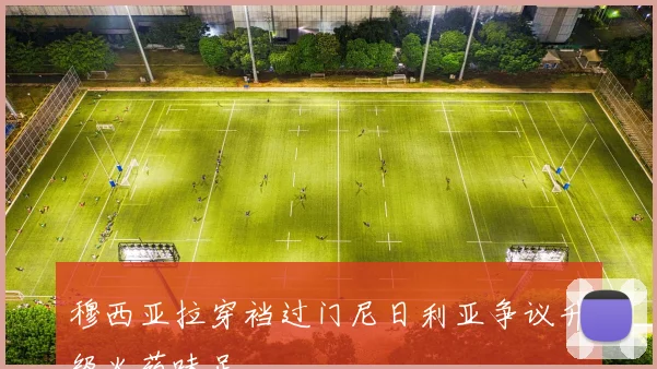 穆西亚拉穿裆过门尼日利亚争议升级火药味足