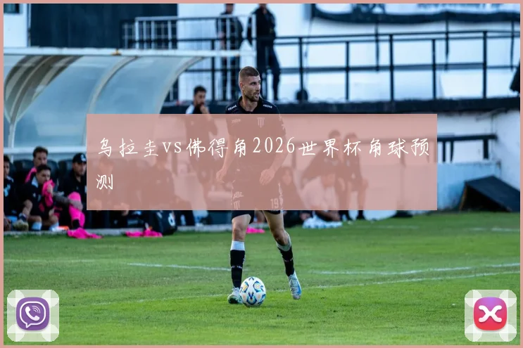乌拉圭vs佛得角2026世界杯角球预测