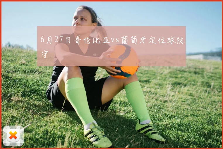 6月27日哥伦比亚vs葡萄牙定位球防守
