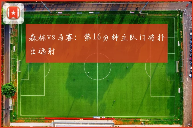 森林vs马赛:第16分钟主队门将扑出远射